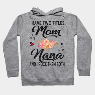 nana i have two titles mom and nana Hoodie